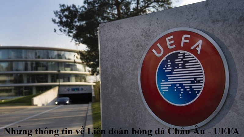 Những thông tin về Liên đoàn bóng đá Châu Âu – UEFA